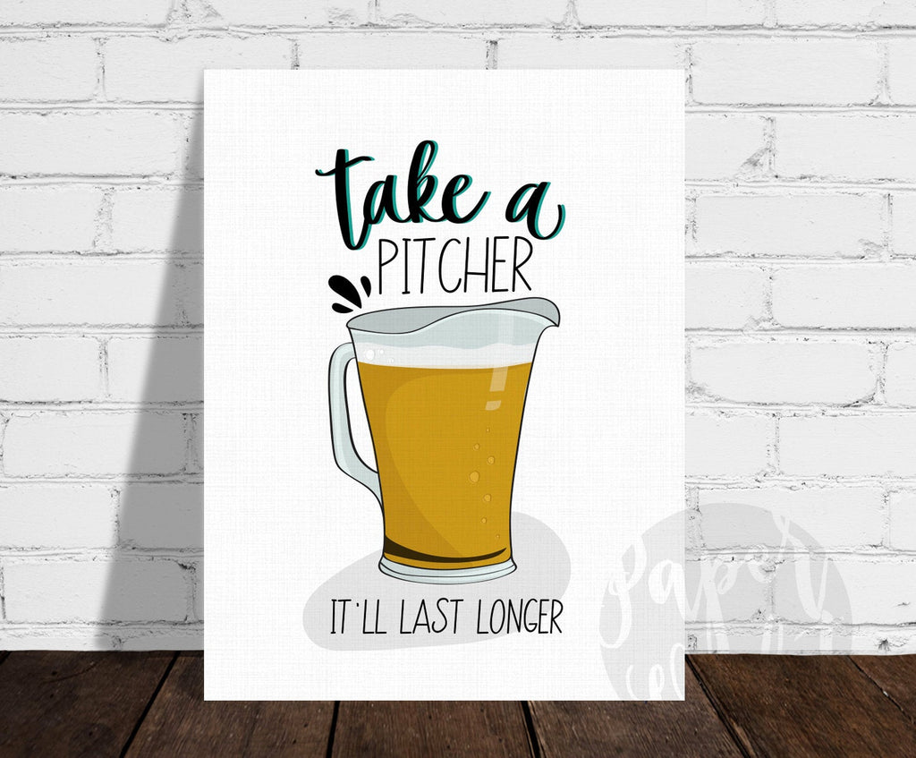 Take a PITCHER It'll Last Longer Print